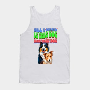 All I Need Is This Dog and That Dog Tank Top